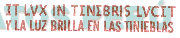 ET LUX IN TENEBRIS LUCET Y LA LUZ BRILLA EN LAS TINIEBLAS