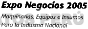 EXPO NEGOCIOS 2005 MAQUINARIAS, EQUIPOS E INSUMOS PARA LA INDUSTRIA NACIONAL