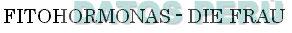 FITOHORMONAS - DIE FRAU