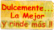 DULCEMENTE... LA MEJOR Y RINDE MÁS !!