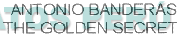 ANTONIO BANDERAS THE GOLDEN SECRET