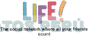 LIFE! THE SOCIAL NETWORK WHERE ALL YOUR FRIENDS COUNT