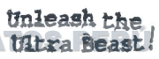 UNLEASH THE ULTRA BEAST !