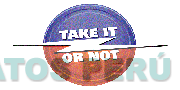 TAKE IT OR NOT
